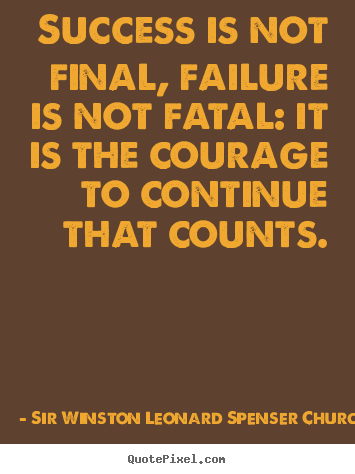 Success quote - Success is not final, failure is not fatal: it is the courage..