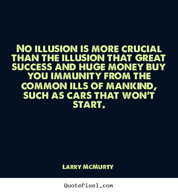 Create picture quotes about success - No illusion is more crucial than the illusion..