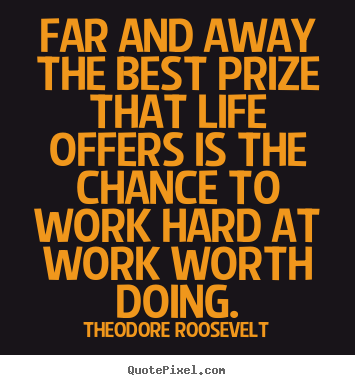 Success quote - Far and away the best prize that life offers is the chance to..