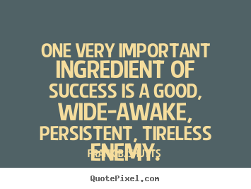 Create picture quotes about success - One very important ingredient of success is a good, wide-awake, persistent,..