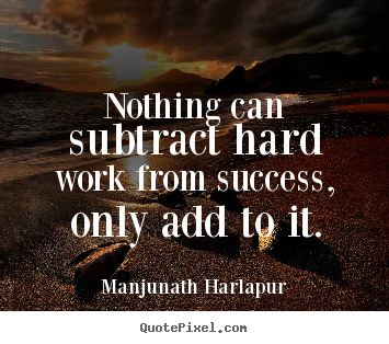 Success quotes - Nothing can subtract hard work from success, only add to it.