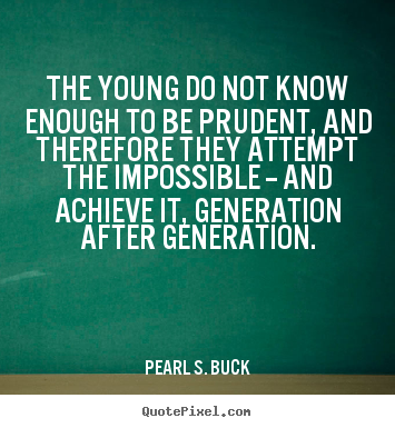 Quotes about success - The young do not know enough to be prudent, and..