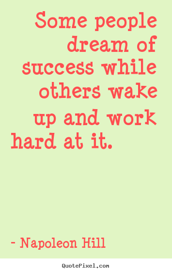 Make personalized picture quotes about success - Some people dream of success while others wake up and work hard at..