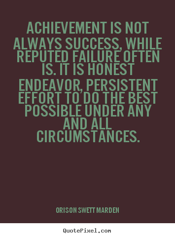 Achievement is not always success, while reputed failure often is... Orison Swett Marden best success quotes