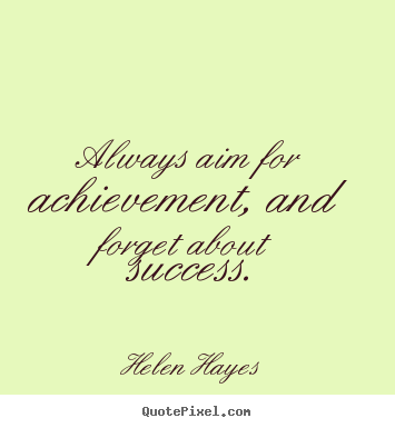 Make picture quotes about success - Always aim for achievement, and forget about..