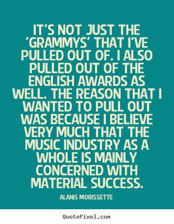 Quote about success - It's not just the 'grammys' that i've pulled out of. i also..