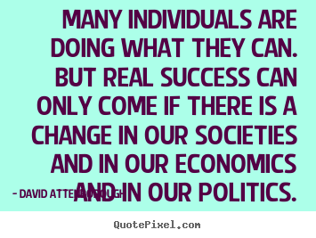 Many individuals are doing what they can. but real success.. David Attenborough  success quote