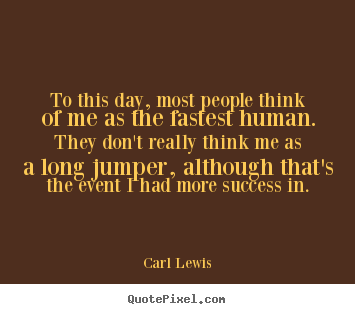 To this day, most people think of me as the.. Carl Lewis great success quote