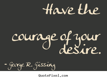 Success quotes - Have the courage of your desire.