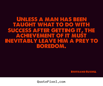 Bertrand Russell picture quotes - Unless a man has been taught what to do with success after getting it,.. - Success quotes