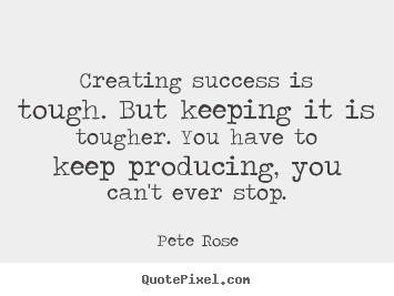 Design custom picture quotes about success - Creating success is tough. but keeping it is tougher. you have..