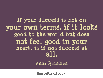Anna Quindlen picture quotes - If your success is not on your own terms, if it looks.. - Success sayings