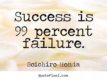 Quote about success - Success is 99 percent failure.