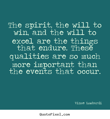 The spirit, the will to win, and the will to excel are the things.. Vince Lombardi  success quotes