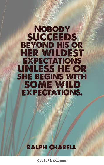 Success quote - Nobody succeeds beyond his or her wildest..