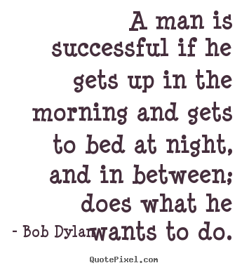 Success quotes - A man is successful if he gets up in the morning..