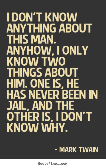 Success quotes - I don't know anything about this man. anyhow, i only..