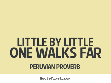 Success quote - Little by little one walks far