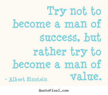 Albert Einstein image quotes - Try not to become a man of success, but rather.. - Success quotes