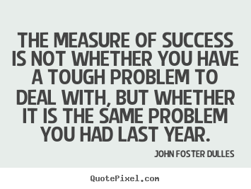 John Foster Dulles picture quote - The measure of success is not whether you have.. - Success quotes