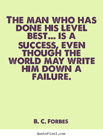Create your own picture quotes about success - The man who has done his level best... is..