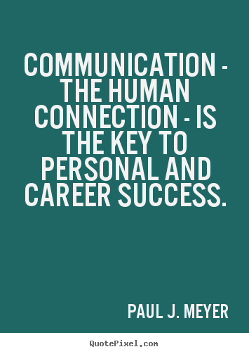 Communication - the human connection - is the key to personal.. Paul J. Meyer famous success quotes