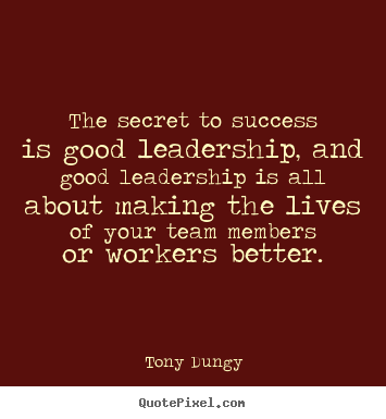 Tony Dungy picture quotes - The secret to success is good leadership, and good.. - Success quotes