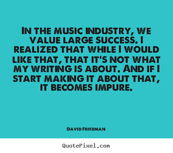 Success quotes - In the music industry, we value large success. i realized that while..