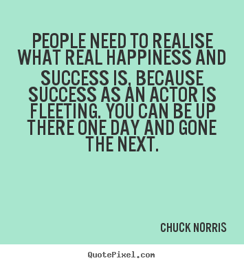 Design picture quotes about success - People need to realise what real happiness and success is, because success..