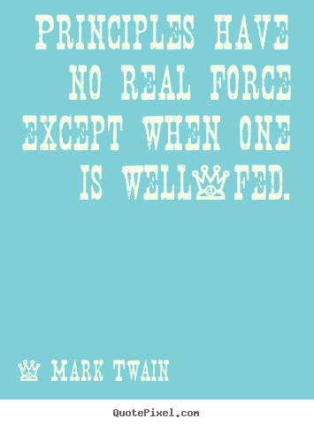 Make custom picture quotes about success - Principles have no real force except when one is well-fed.