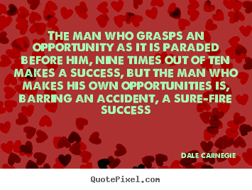 The man who grasps an opportunity as it is paraded before him, nine times.. Dale Carnegie  success quotes