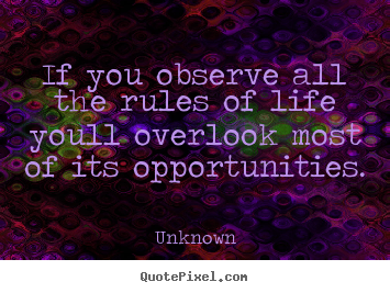 If you observe all the rules of life youll overlook most of.. Unknown greatest success quote