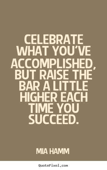 Success quotes - Celebrate what you've accomplished, but raise..