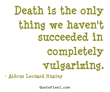 Quote about success - Death is the only thing we haven't succeeded in..