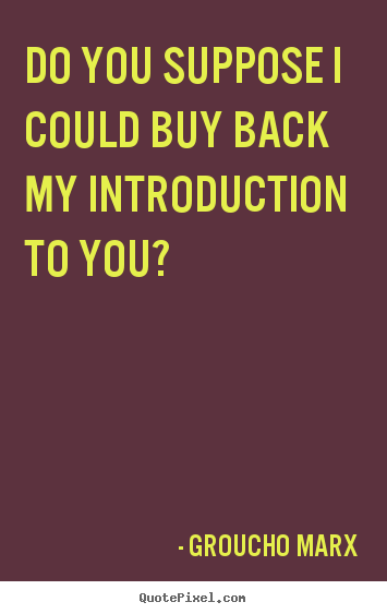 Success quotes - Do you suppose i could buy back my introduction..
