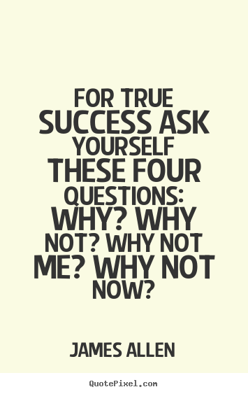 Success quotes - For true success ask yourself these four questions:..