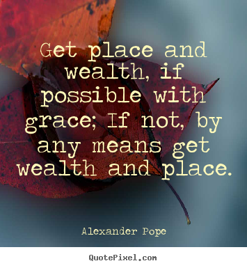 Design picture quotes about success - Get place and wealth, if possible with grace; if not,..