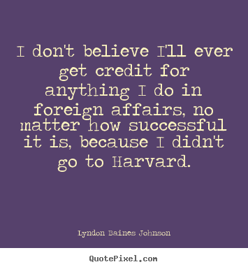 Diy image quote about success - I don't believe i'll ever get credit for anything..