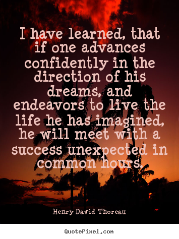 Success quotes - I have learned, that if one advances confidently in the..