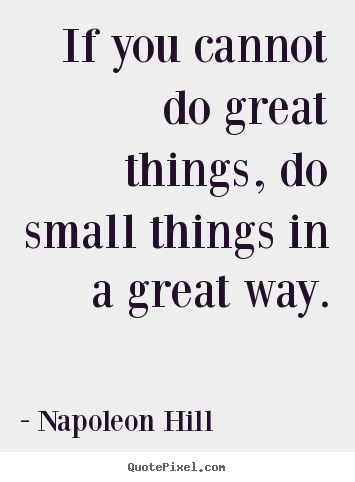 Napoleon Hill pictures sayings - If you cannot do great things, do small.. - Success quotes
