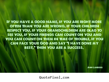 Ann Landers picture quote - If you have a good name, if you are right more often than.. - Success quotes