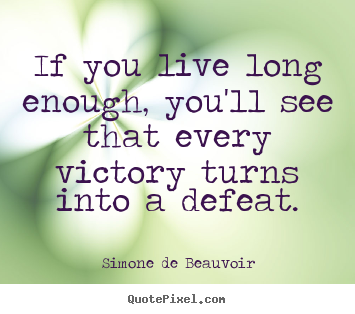 Quote about success - If you live long enough, you'll see that every victory turns..