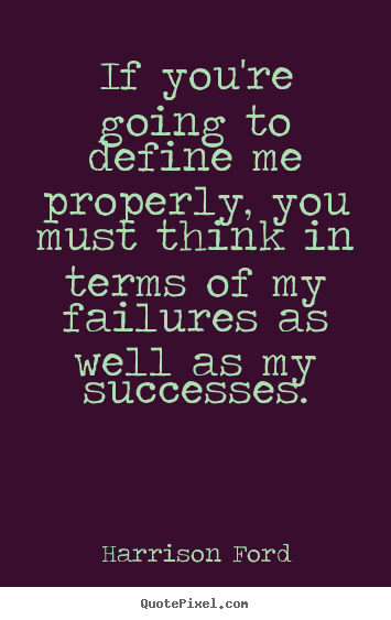Harrison Ford image quotes - If you're going to define me properly, you must think in.. - Success quotes