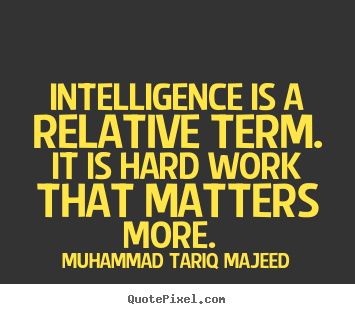 Success quote - Intelligence is a relative term. it is hard work that matters..
