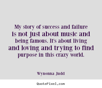 Wynonna Judd picture quotes - My story of success and failure is not just.. - Success sayings
