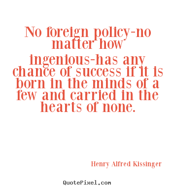 Design picture quotes about success - No foreign policy-no matter how ingenious-has..