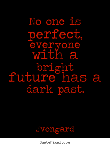 Diy photo quotes about success - No one is perfect, everyone with a bright future has a dark past.