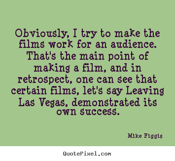 Mike Figgis picture quotes - Obviously, i try to make the films work for an audience. that's the.. - Success quotes