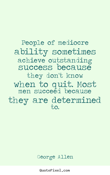 How to make picture quotes about success - People of mediocre ability sometimes achieve outstanding success..