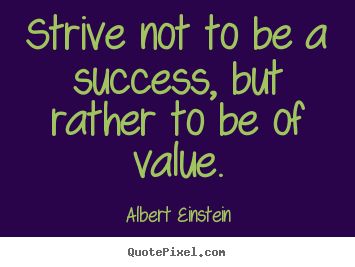 Create picture quotes about success - Strive not to be a success, but rather to..